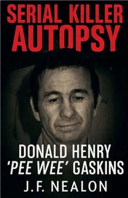 Serial Killer Autopsy: Donald Henry Gaskins by J. F. Nealon