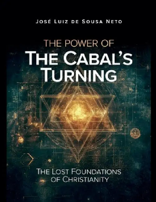 The Power of The Cabal's Turning: The Lost Foundations of Christianity by José Luiz de Sousa Neto
