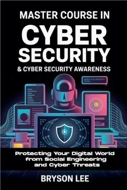 Master Course In Cyber Security & Cyber Security Awareness by Bryson Lee