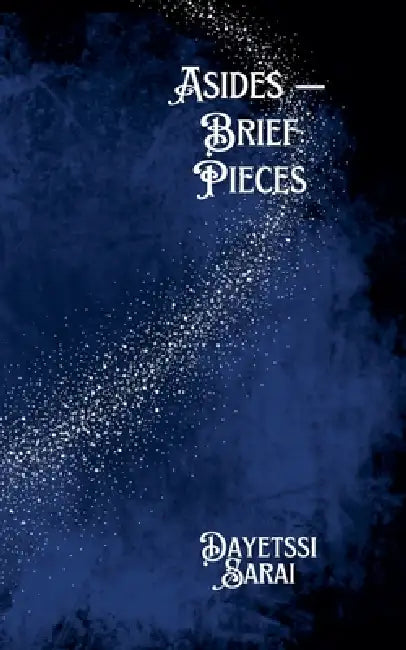 Asides - Brief Pieces by Dayetssi Sarai