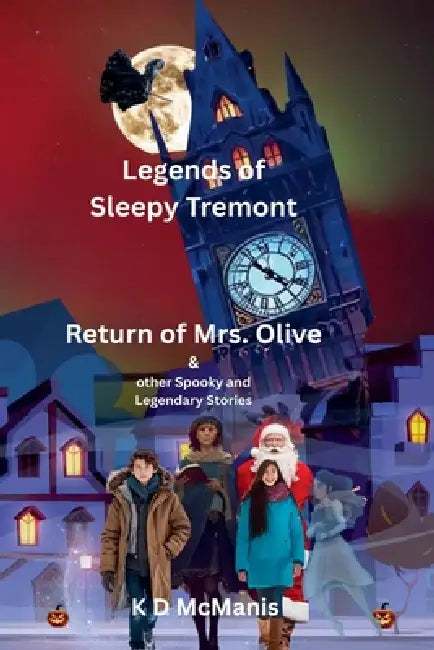 Legends of Sleepy Tremont: Return of Mrs. Olive and Other Spooky Legendary Stories by K. D. McManis