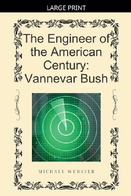The Engineer of the American Century: Vannevar Bush by Michael Webster