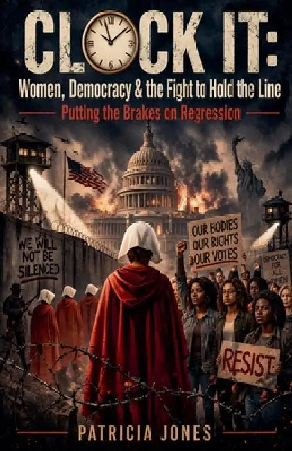 Clock It: Women, Democracy & the Fight to Hold the Line by Pjjjdj, Patricia Jones