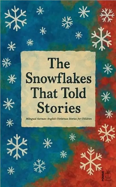 The Snowflakes That Told Stories: Bilingual German-English Christmas Stories for Children by Pomme Bilingual