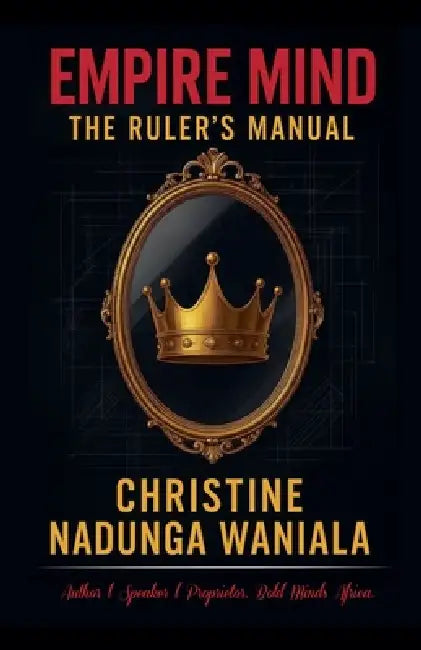 Empire Mind: The Ruler's Manual by Christine Nadunga Waniala