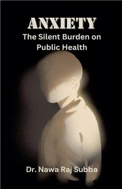 Anxiety: The Silent Burden of Public Health by Nawa Raj Subba
