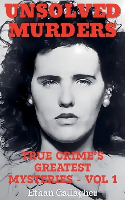 Unsolved Murders: True Crime's Greatest Mysteries by Ethan Gallagher
