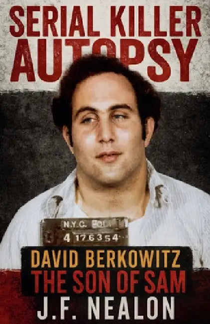 Serial Killer Autopsy: David Berkowitz by J. F. Nealon