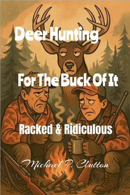 Deer Hunting For The Buck Of It by Clutton, Michael P.