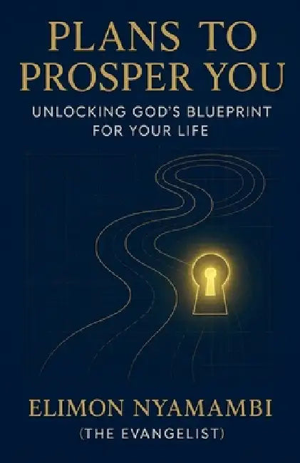 Plans to Prosper You: Unlocking God's Blueprint for Your Life by Elimon Nyamambi