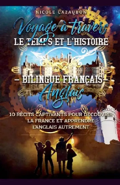 Voyage à travers le Temps et l'Histoire - Bilingue Français-Anglais by Nicole Cazaubon