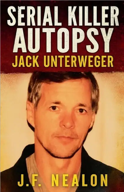Serial Killer Autopsy: Jack Unterweger by J. F. Nealon