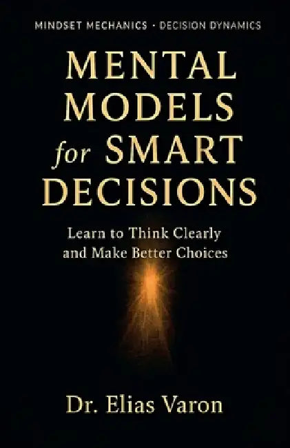 Mental Models for Smart Decisions by Elias Varon