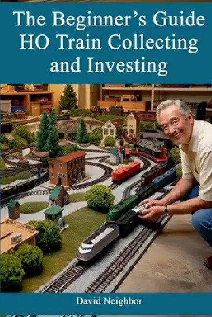 The Beginner's Guide to HO Train Collecting and Investing by David Neighbor