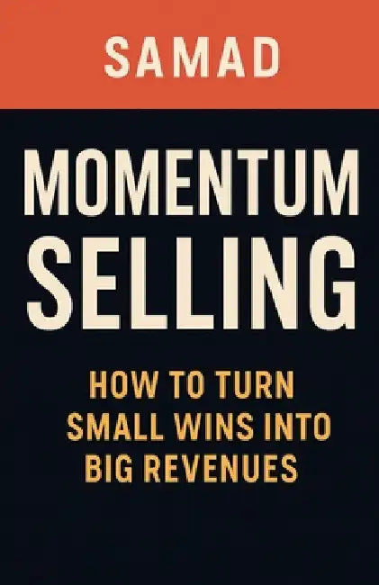 Momentum Selling: How to Turn Small Wins Into Big Revenues by Samad