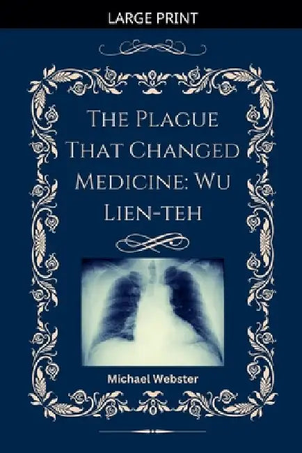 The Plague That Changed Medicine: Wu Lien-teh by Michael Webster