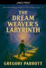 The Dream Weaver's Labyrinth by Gregory Parrott