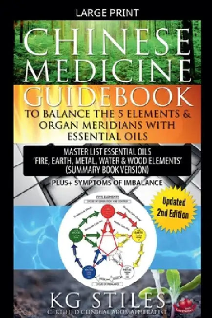 Chinese Medicine Guidebook Balance the 5 Elements & Organ Meridians with Essential Oils (Summary Book Version) by Kg Stiles