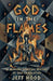 God In The Flames: A Modern Spiritual History of Self-Immolation by Jeff Hood