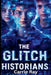 The Glitch Historians by Carrie Ray