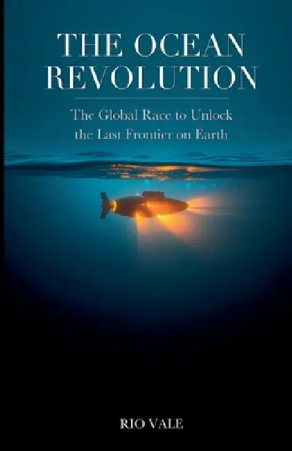 The Ocean Revolution: The Global Race to Unlock the Last Frontier on Earth by Rio Vale