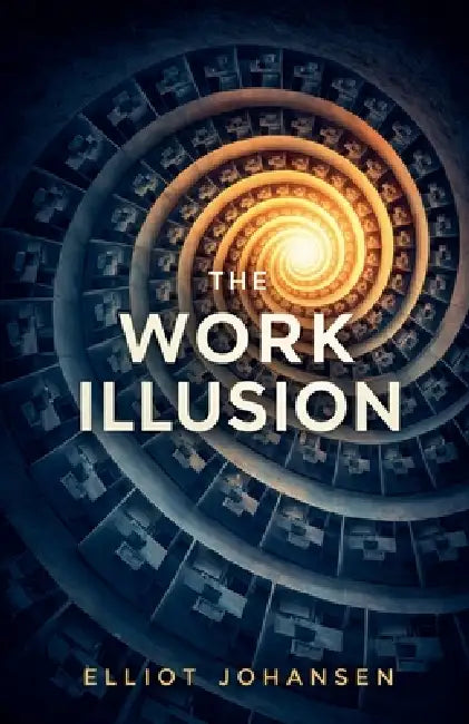 The Work Illusion by Elliot Johansen