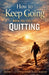 How to Keep Going When You Feel Like Quitting by Theo Hope