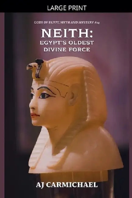 Neith: Egypt's Oldest Divine Force by Aj Carmichael