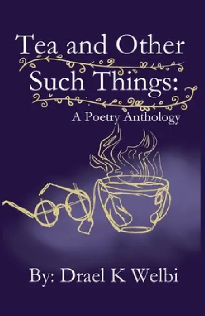 Tea and Other Such Things by Drael K. Welbi