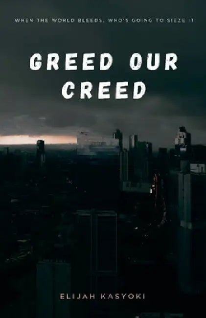 Greed our creed by Elijah Kasyoki