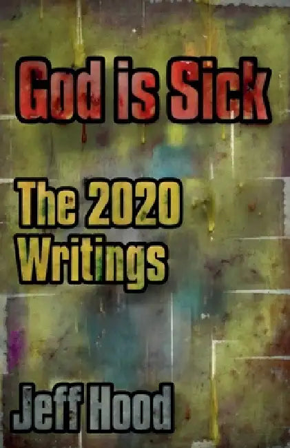 God is Sick: The 2020 Writings by Jeff Hood