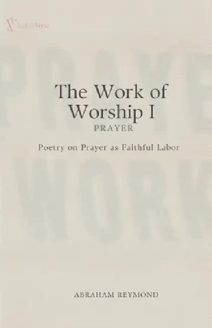 The Work of Worship I: Prayer by Abraham Reymond