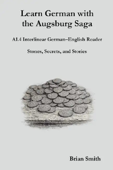 Learn German with the Augsburg Saga - A1.4 Interlinear German-English Reader by Brian Smith