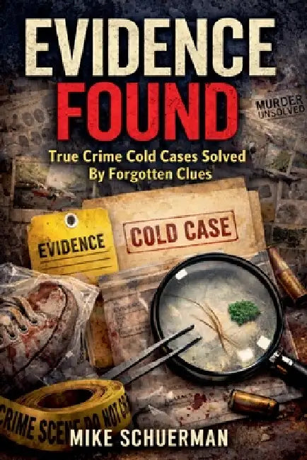 Evidence Found True Crime Cold Cases Solved by Forgotten Clues by Mike Schuerman