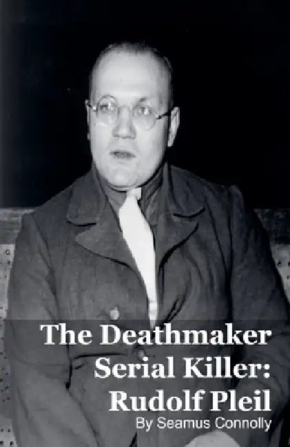 The Deathmaker Serial Killer: Rudolf Pleil by Seamus Connolly