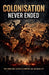 Colonisation Never Ended- The Ongoing Legacy of Empire and Inequality by Jay R