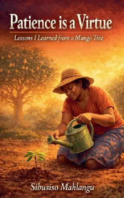 Patience Is a Virtue: Lessons I Learned from a Mango Tree by Sibusiso Mahlangu