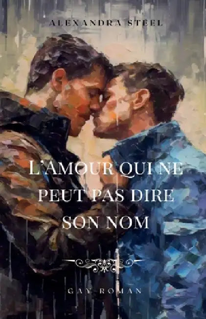 L'Amour qui ne peut pas dire son Nom - Roman Gay by Alexandra Steel