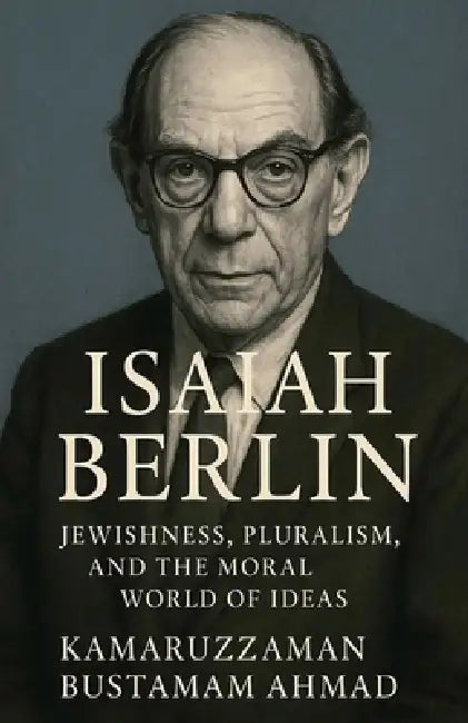 Isaiah Berlin: Jewishness, Pluralism, and the Moral World of Ideas by Kamaruzzaman Bustamam Ahmad