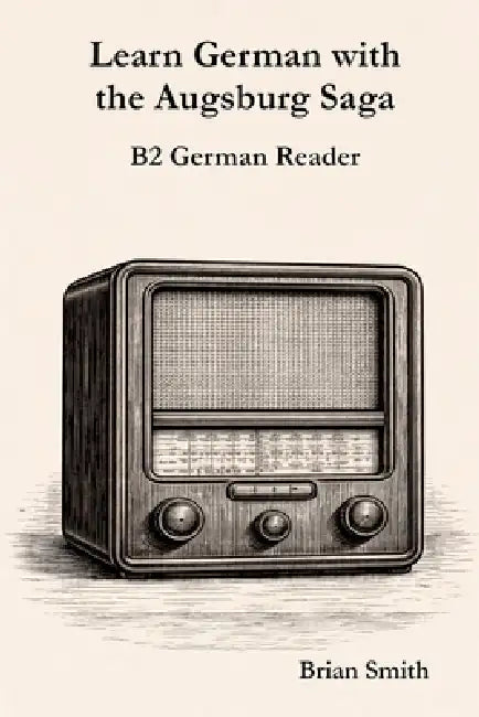 Learn German with the Augsburg Saga - B2 German Reader by Brian Smith