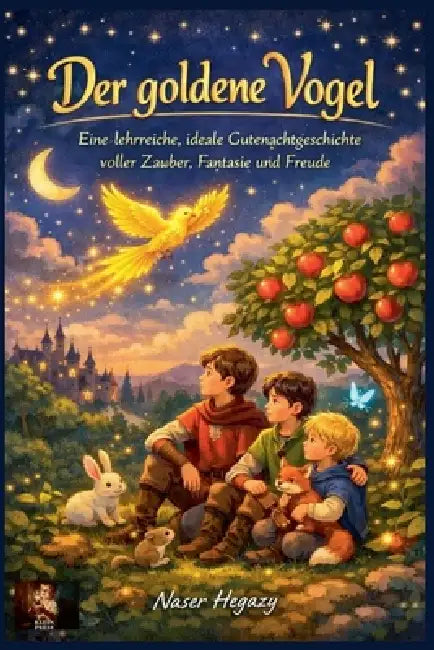 Der goldene Vogel Eine lehrreiche, ideale Gutenachtgeschichte voller Zauber, Fantasie und Freude by Naser Hegazy