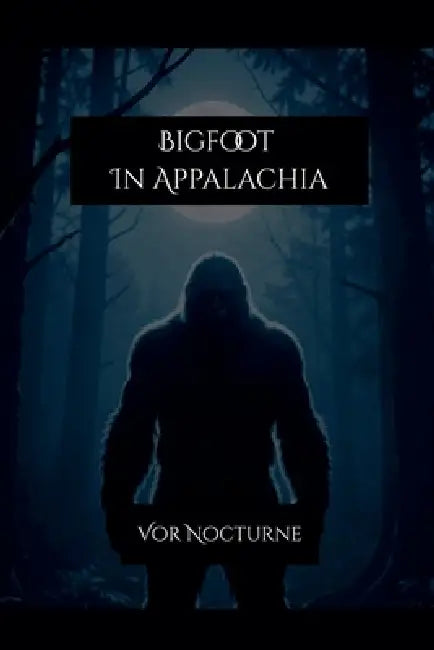 Bigfoot In Appalachia by Vor Nocturne