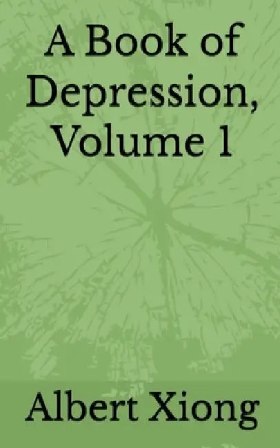 A Book of Depression, Volume 1 by Albert Xiong