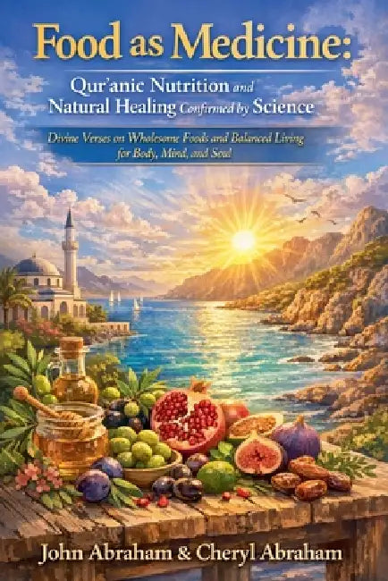 Food as Medicine: Qur'anic Nutrition by Cheryl Abraham, John Abraham