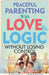 Peaceful Parenting With Love and Logic Without Losing Control by Ashley L. Johansen
