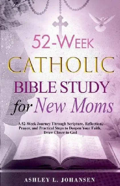 52-Week Catholic Bible Study for New Moms by Ashley L. Johansen