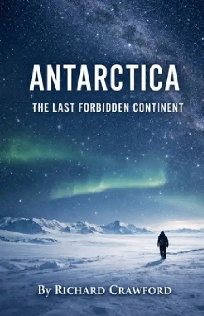 Antarctica: The Last Forbidden Continent by Richard Crawford