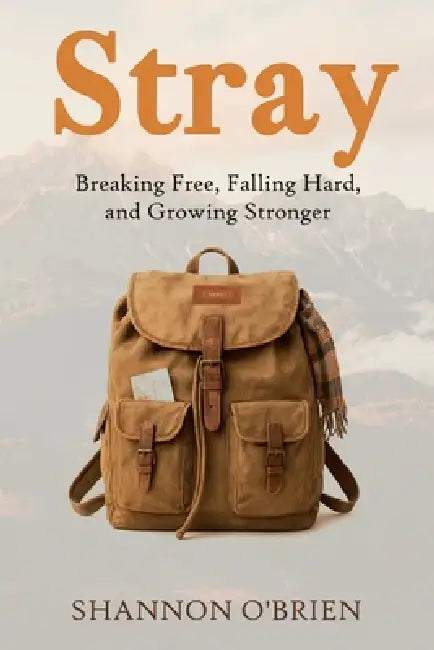 Stray: Breaking Free, Falling Hard, and Growing Stronger by Shannon O'Brien