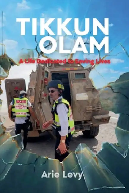 Tikkun Olam: A Life Dedicated to Saving Lives by Arie Levy