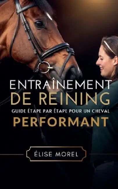 Entraînement De Reining: Guide Étape Par Étape Pour Un Cheval Performant by Élise Morel